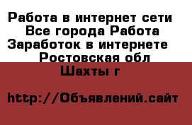 Работа в интернет сети. - Все города Работа » Заработок в интернете   . Ростовская обл.,Шахты г.